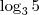 \log_3 5 \log_3 5