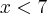 x<7 x<7