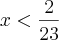 x<\frac{2}{23}