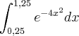 \int_{0,25}^{1,25} {e}^{-4{x}^{2}} dx \int_{0,25}^{1,25} {e}^{-4{x}^{2}} dx