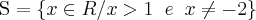 \textrm{S} = \{ x \in R / x>1 \;\; e \;\; x \neq -2 \} \textrm{S} = \{ x \in R / x>1 \;\; e \;\; x \neq -2 \}