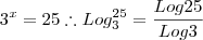 3^x=25 \therefore Log_{3}^{25}=\frac{Log25}{Log3} 3^x=25 \therefore Log_{3}^{25}=\frac{Log25}{Log3}