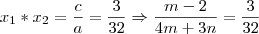 x_1 * x_2 = \frac{c}{a} = \frac{3}{32} \Rightarrow \frac{m-2}{4m+3n}= \frac{3}{32} x_1 * x_2 = \frac{c}{a} = \frac{3}{32} \Rightarrow \frac{m-2}{4m+3n}= \frac{3}{32}