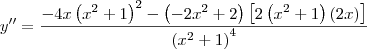 y^{\prime\prime} = \frac{-4x\left(x^2 + 1\right)^2 - \left(-2x^2 + 2\right)\left[2\left(x^2 + 1\right)(2x)\right]}{\left(x^2 + 1\right)^4}