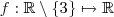f : \mathbb{R} \setminus\{3\} \mapsto \mathbb{R} f : \mathbb{R} \setminus\{3\} \mapsto \mathbb{R}