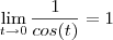 \lim_{t\to 0} \frac{1}{cos(t)} = 1 \lim_{t\to 0} \frac{1}{cos(t)} = 1