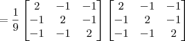 = \frac{1}{9} \begin{bmatrix} 2 & - 1 & -1 \\ -1 & 2 & -1\\ -1 & -1 & 2 \end{bmatrix}\right)\begin{bmatrix} 2 & - 1 & -1 \\ -1 & 2 & -1\\ -1 & -1 & 2 \end{bmatrix}