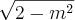 \sqrt[]{2-{m}^{2}}