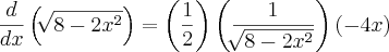 \frac{d}{dx}\left(\sqrt[]{8-2{x}^{2}} \right)= \left(\frac{1}{2} \right)\left(\frac{1}{\sqrt[]{8-2{x}^{2}}} \right)\left(-4x \right)