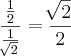 \frac{\frac{1}{2}}{\frac{1}{\sqrt[]{2}}} = \frac{\sqrt[]{2}}{2}