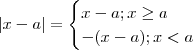 |x-a| =\begin{cases} x - a ;x \geq a \\ -(x-a) ; x < a \end{cases} |x-a| =\begin{cases} x - a ;x \geq a \\ -(x-a) ; x < a \end{cases}