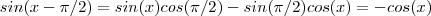 sin(x-\pi/2) = sin(x)cos(\pi/2) - sin(\pi/2)cos(x) = - cos(x) sin(x-\pi/2) = sin(x)cos(\pi/2) - sin(\pi/2)cos(x) = - cos(x)