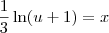 \frac{1}{3}\ln(u+1) = x