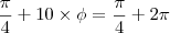 \frac{\pi}{4} + 10 \times \phi = \frac{\pi}{4} + 2 \pi \frac{\pi}{4} + 10 \times \phi = \frac{\pi}{4} + 2 \pi