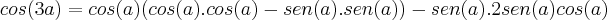 cos(3a)=cos(a)(cos(a).cos(a)-sen(a).sen(a))-sen(a).2sen(a)cos(a) cos(3a)=cos(a)(cos(a).cos(a)-sen(a).sen(a))-sen(a).2sen(a)cos(a)