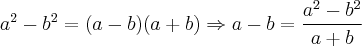 a^2 - b^2 = (a-b)(a+b) \Rightarrow a-b = \frac{a^2 - b^2}{a + b}