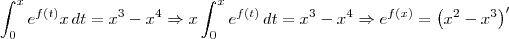 \int_{0}^{x}e^{f(t)} x \, dt = x^3-x^4 \Rightarrow x\int_{0}^{x}e^{f(t)} \, dt = x^3-x^4 \Rightarrow e^{f(x)} = \left(x^2-x^3\right)^\prime \int_{0}^{x}e^{f(t)} x \, dt = x^3-x^4 \Rightarrow x\int_{0}^{x}e^{f(t)} \, dt = x^3-x^4 \Rightarrow e^{f(x)} = \left(x^2-x^3\right)^\prime