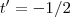 t' = -1/2 t' = -1/2