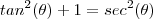 tan^2(\theta) + 1 = sec^2(\theta) tan^2(\theta) + 1 = sec^2(\theta)