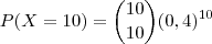 P(X=10) = {10 \choose 10} (0,4)^{10}