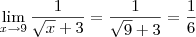 \lim_{x\to9}\frac{1}{\sqrt x+3}=\frac{1}{\sqrt{9}+3}=\frac{1}{6}