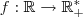 f:\mathbb{R} \to \mathbb{R^*_{+}} f:\mathbb{R} \to \mathbb{R^*_{+}}