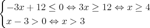 \begin{cases}-3x+12\leq0\Leftrightarrow 3x\geq12\Leftrightarrow x\geq4 \\ x-3>0\Leftrightarrow x>3\end{cases}