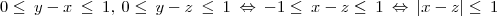 0\leq\:y-x\:\leq\:1,\:0\leq\:y-z\:\leq\:1\:\Leftrightarrow\:-1\leq\:x-z\leq\:1\:\Leftrightarrow\:|x-z|\leq\:1 0\leq\:y-x\:\leq\:1,\:0\leq\:y-z\:\leq\:1\:\Leftrightarrow\:-1\leq\:x-z\leq\:1\:\Leftrightarrow\:|x-z|\leq\:1