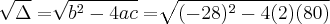 \sqrt[]{\Delta} = \sqrt[]{b^2 - 4ac} = \sqrt[]{(-28)^2 - 4 (2)(80)}
