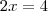 2x = 4