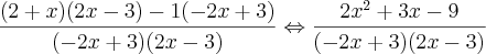 \frac{(2+x)(2x-3)-1(-2x+3)}{(-2x+3)(2x-3)}\Leftrightarrow \frac{2x^2+3x-9}{(-2x+3)(2x-3)} \frac{(2+x)(2x-3)-1(-2x+3)}{(-2x+3)(2x-3)}\Leftrightarrow \frac{2x^2+3x-9}{(-2x+3)(2x-3)}