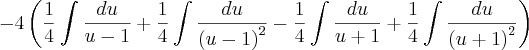-4\left(\frac{1}{4}\int \frac{du}{u-1} + \frac{1}{4}\int \frac{du}{ {\left(u-1 \right)}^{2}} - \frac{1}{4}\int \frac{du}{u+1} + \frac{1}{4}\int \frac{du}{ {\left(u+1 \right)}^{2}} \right) -4\left(\frac{1}{4}\int \frac{du}{u-1} + \frac{1}{4}\int \frac{du}{ {\left(u-1 \right)}^{2}} - \frac{1}{4}\int \frac{du}{u+1} + \frac{1}{4}\int \frac{du}{ {\left(u+1 \right)}^{2}} \right)