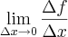 \lim_{\Delta x\rightarrow 0}\frac{\Delta f}{\Delta x}