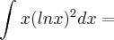\int_{}^{} x(lnx)^2dx= \int_{}^{} x(lnx)^2dx=