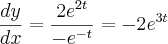 \frac{dy}{dx}=\frac{{2e}^{2t}}{-{e}^{-t}}=-2{e}^{3t} \frac{dy}{dx}=\frac{{2e}^{2t}}{-{e}^{-t}}=-2{e}^{3t}