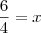 \frac{6}{4} = x \frac{6}{4} = x