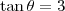 \tan \theta = 3 \tan \theta = 3
