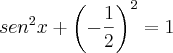 sen^2x + \left(- \frac{1}{2} \right)^2 = 1 sen^2x + \left(- \frac{1}{2} \right)^2 = 1