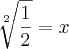 \sqrt[2]{\frac{1}{2}}=x