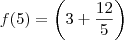 f(5) = \left(3 + \frac{12}{5} \right) f(5) = \left(3 + \frac{12}{5} \right)