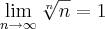 \lim_{n\rightarrow\infty}\sqrt[n]{n}=1