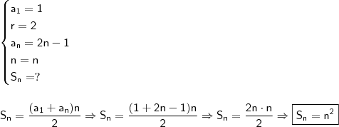 \\ \begin{cases} \mathsf{a_1 = 1} \\ \mathsf{r = 2} \\ \mathsf{a_n = 2n - 1} \\ \mathsf{n = n} \\ \mathsf{S_n = ?}\end{cases} \\\\\\ \mathsf{S_n = \frac{(a_1 + a_n)n}{2} \Rightarrow S_n = \frac{(1 + 2n - 1)n}{2} \Rightarrow S_n = \frac{2n \cdot n}{2} \Rightarrow \boxed{\mathsf{S_n = n^2}}}