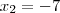 x_2 = -7