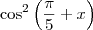\cos^2\left(\frac {\pi}{5}+x\right) \cos^2\left(\frac {\pi}{5}+x\right)
