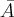 \bar{A} \bar{A}