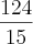 \frac{124}{15} \frac{124}{15}