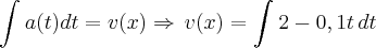 \int_{}^{}a(t)dt=v(x)\Rightarrow\,v(x)=\int_{}^{}2-0,1t\,dt \int_{}^{}a(t)dt=v(x)\Rightarrow\,v(x)=\int_{}^{}2-0,1t\,dt