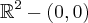 \mathbb R^2 - (0,0) \mathbb R^2 - (0,0)
