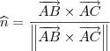 \widehat{n}=\frac{\overrightarrow{AB}\times \overrightarrow{AC}}{\left \| \overrightarrow{AB}\times \overrightarrow{AC} \right \|} \widehat{n}=\frac{\overrightarrow{AB}\times \overrightarrow{AC}}{\left \| \overrightarrow{AB}\times \overrightarrow{AC} \right \|}