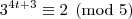 3^{4t+3}\equiv2\pmod{5} 3^{4t+3}\equiv2\pmod{5}